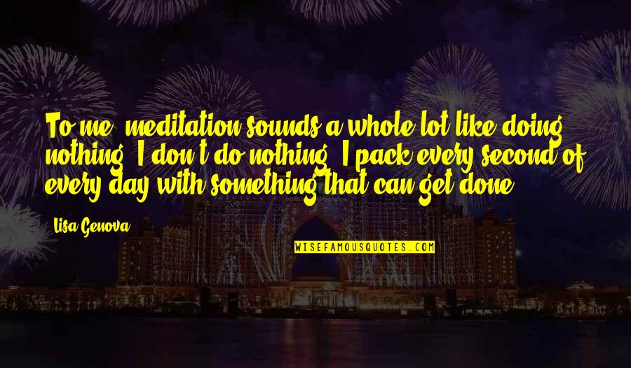 Funny Climate Change Quotes By Lisa Genova: To me, meditation sounds a whole lot like Funny Climate Change Quotes By Lisa Genova: To me, meditation sounds a whole lot like