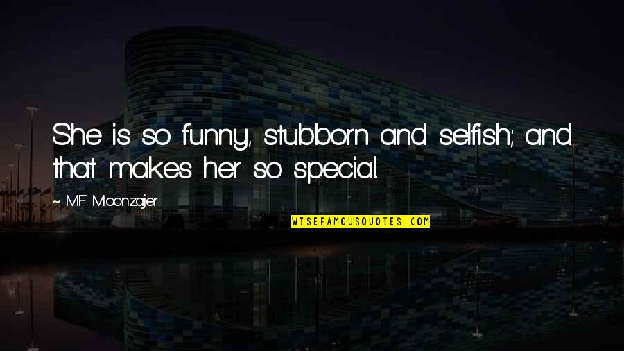 Funny Clingy Girlfriend Quotes By M.F. Moonzajer: She is so funny, stubborn and selfish; and