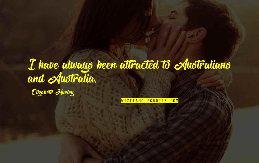Funny Clips Quotes By Elizabeth Hurley: I have always been attracted to Australians and Funny Clips Quotes By Elizabeth Hurley: I have always been attracted to Australians and