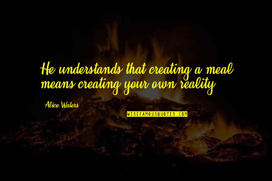 Funny Clocks Go Forward Quotes By Alice Waters: He understands that creating a meal means creating