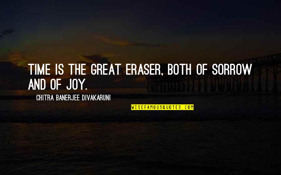 Funny Close Up Quotes By Chitra Banerjee Divakaruni: Time is the great eraser, both of sorrow