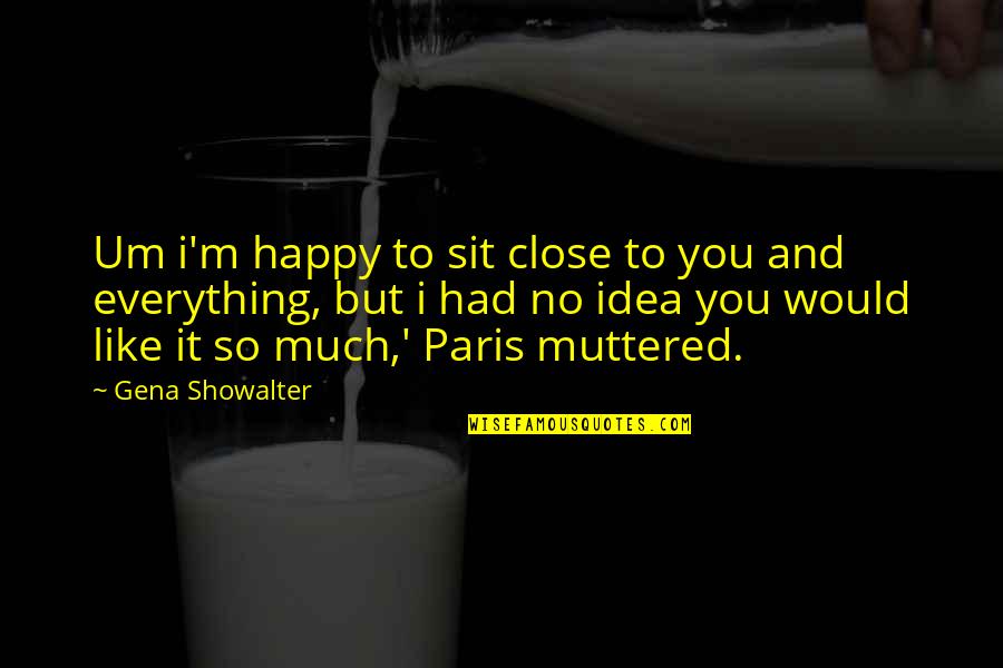 Funny Close Up Quotes By Gena Showalter: Um i'm happy to sit close to you