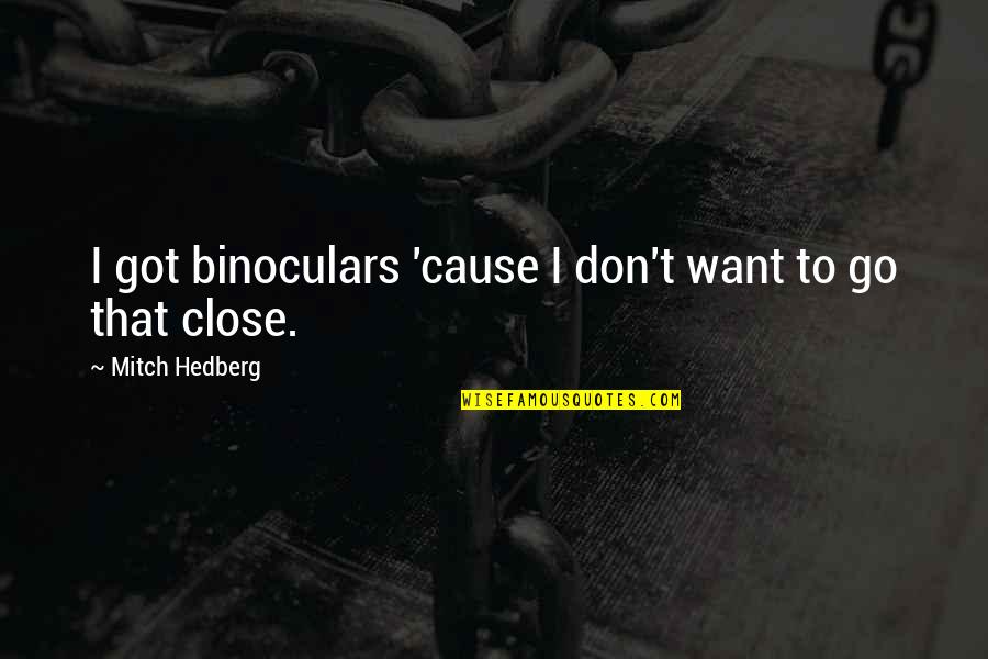 Funny Close Up Quotes By Mitch Hedberg: I got binoculars 'cause I don't want to