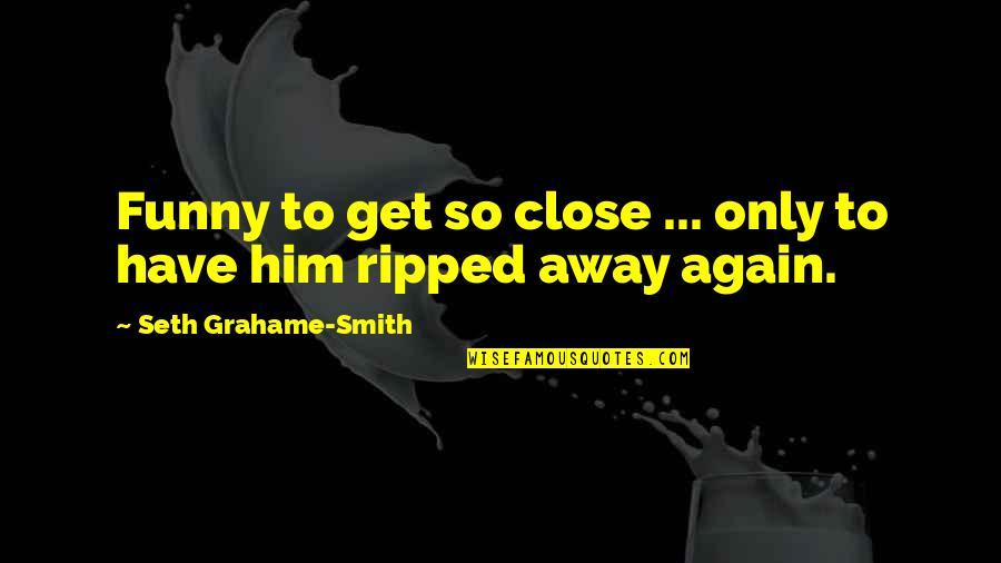 Funny Close Up Quotes By Seth Grahame-Smith: Funny to get so close ... only to