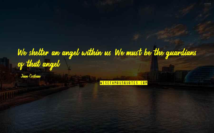 Funny Closets Quotes By Jean Cocteau: We shelter an angel within us. We must
