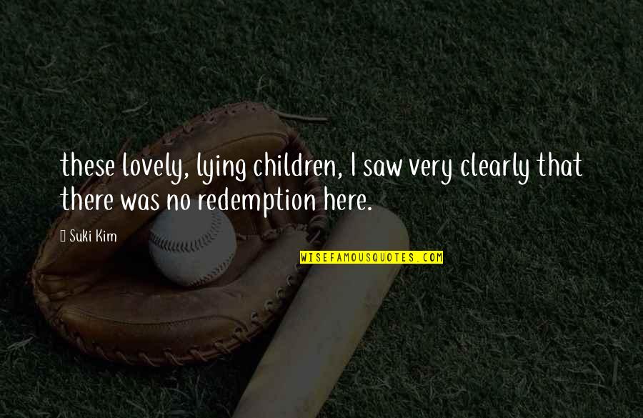 Funny Closets Quotes By Suki Kim: these lovely, lying children, I saw very clearly