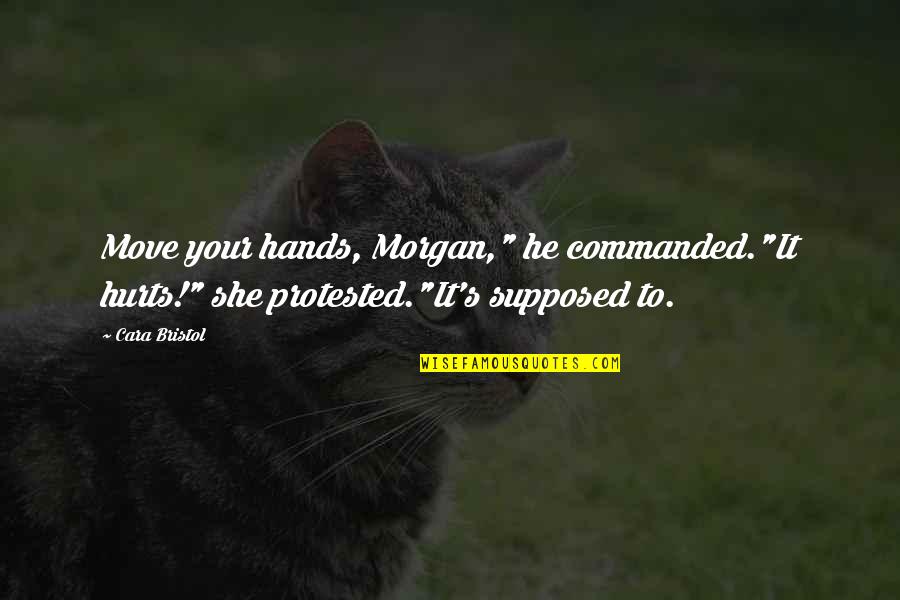 Funny Cloud Computing Quotes By Cara Bristol: Move your hands, Morgan," he commanded."It hurts!" she