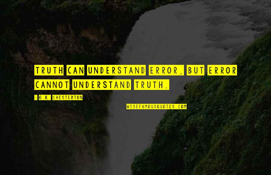 Funny Clue Movie Quotes By G.K. Chesterton: Truth can understand error, but error cannot understand Funny Clue Movie Quotes By G.K. Chesterton: Truth can understand error, but error cannot understand