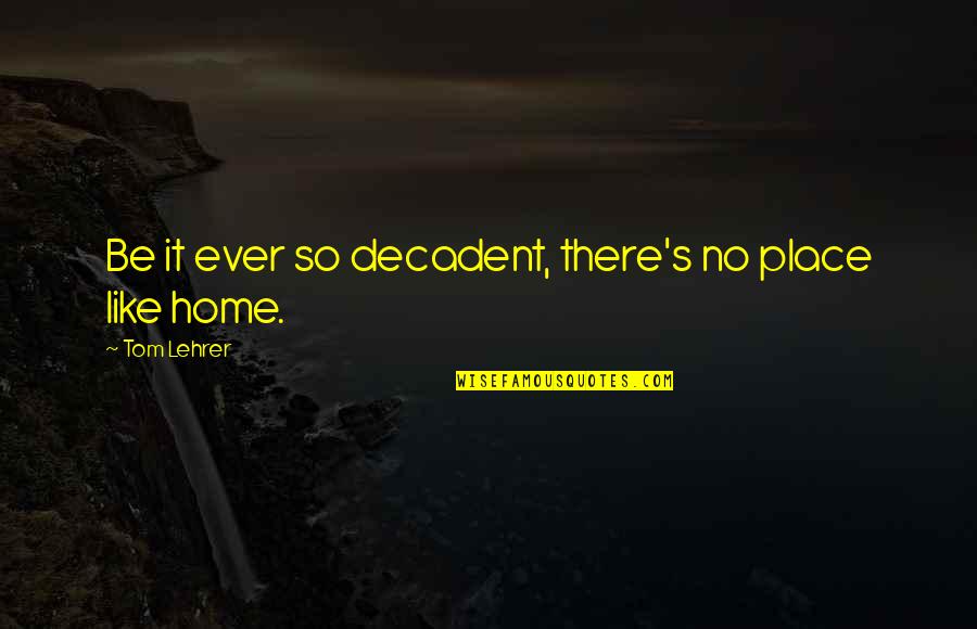 Funny Clue Movie Quotes By Tom Lehrer: Be it ever so decadent, there's no place Funny Clue Movie Quotes By Tom Lehrer: Be it ever so decadent, there's no place