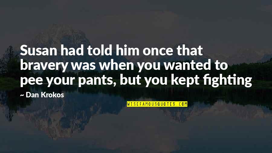 Funny Co Worker Quotes By Dan Krokos: Susan had told him once that bravery was Funny Co Worker Quotes By Dan Krokos: Susan had told him once that bravery was