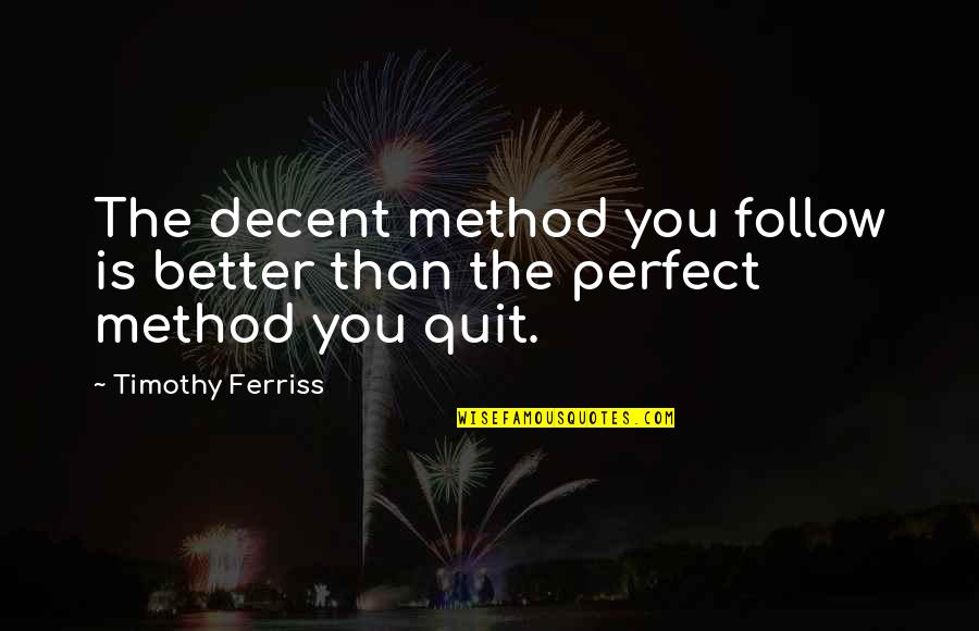 Funny Coaching Quotes By Timothy Ferriss: The decent method you follow is better than