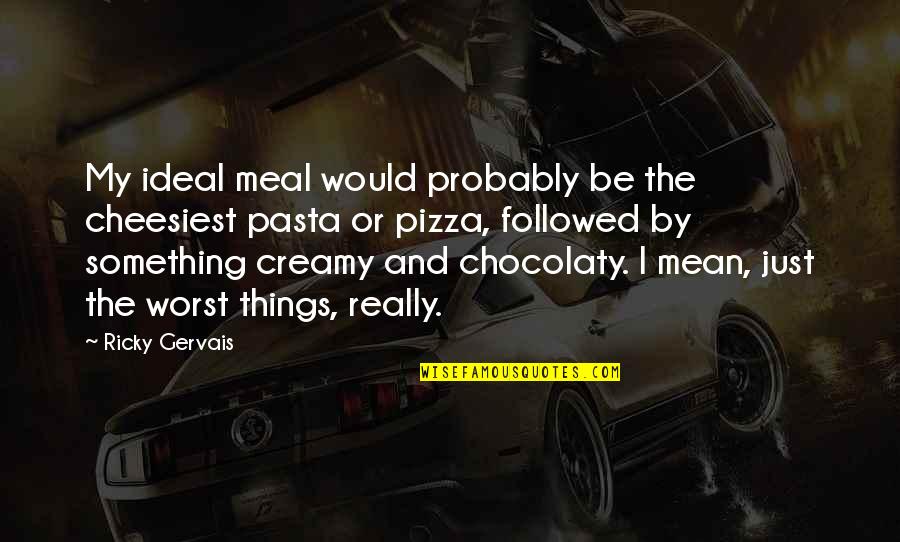 Funny Coal Mine Quotes By Ricky Gervais: My ideal meal would probably be the cheesiest