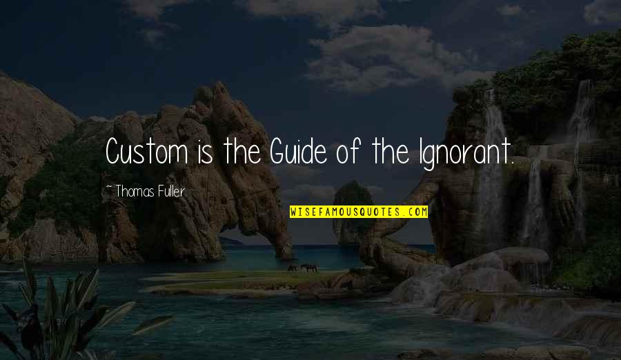Funny Coal Mine Quotes By Thomas Fuller: Custom is the Guide of the Ignorant.
