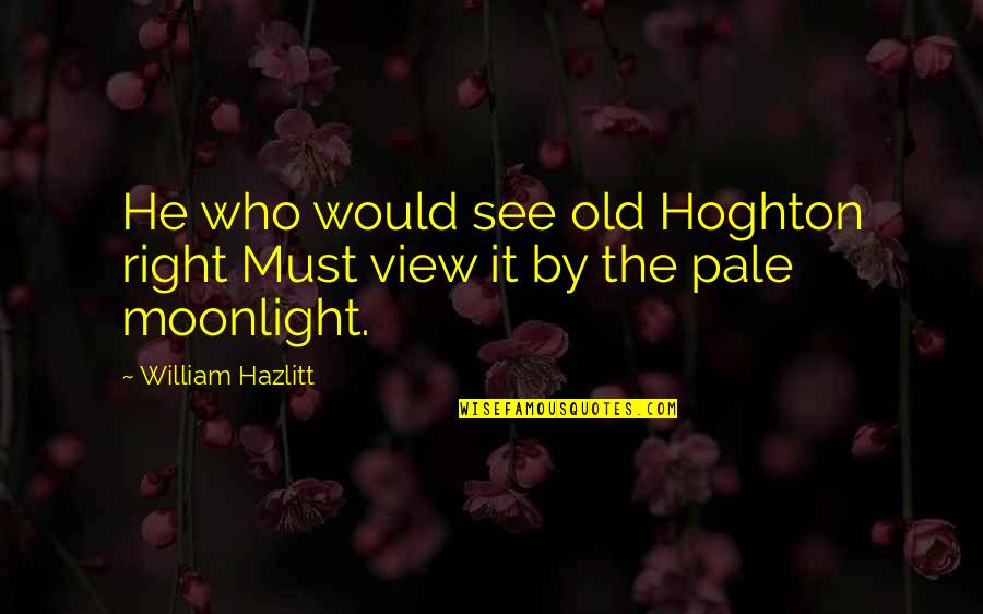 Funny Coconuts Quotes By William Hazlitt: He who would see old Hoghton right Must