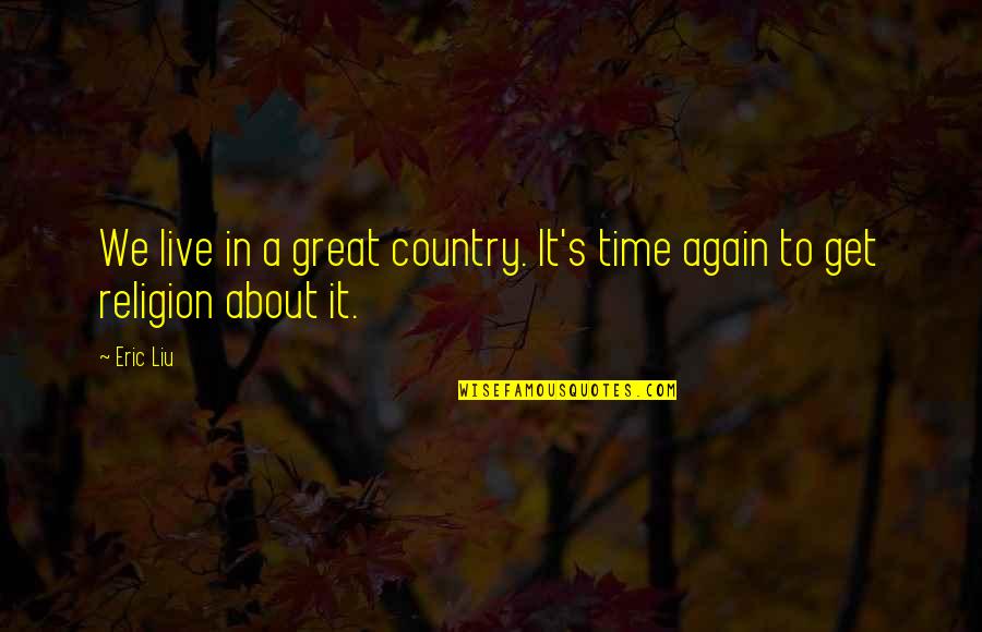 Funny Coders Quotes By Eric Liu: We live in a great country. It's time