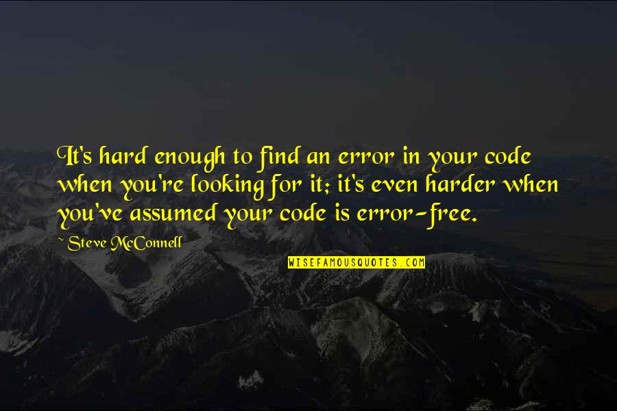Funny Coders Quotes By Steve McConnell: It's hard enough to find an error in Funny Coders Quotes By Steve McConnell: It's hard enough to find an error in