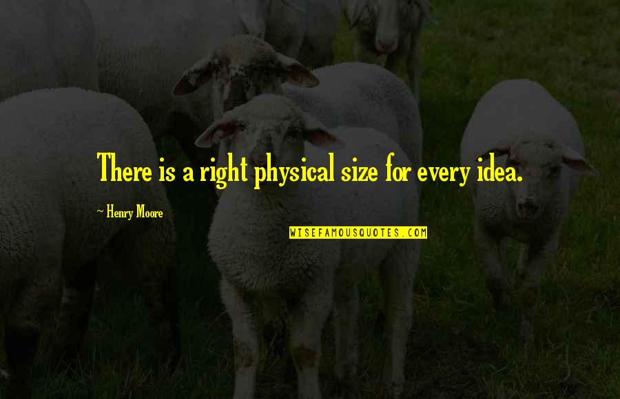 Funny Coding Quotes By Henry Moore: There is a right physical size for every