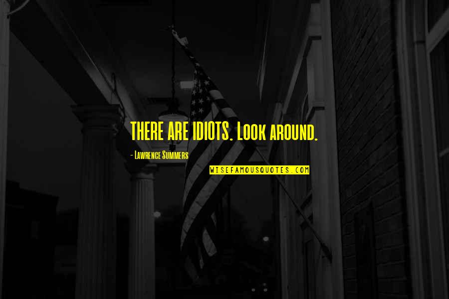 Funny Coffee Addict Quotes By Lawrence Summers: THERE ARE IDIOTS. Look around. Funny Coffee Addict Quotes By Lawrence Summers: THERE ARE IDIOTS. Look around.