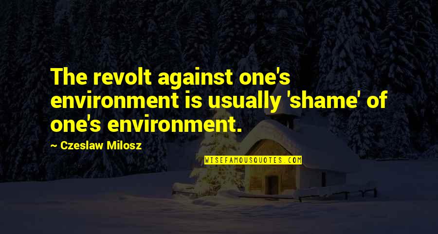 Funny Coffee Drinker Quotes By Czeslaw Milosz: The revolt against one's environment is usually 'shame'