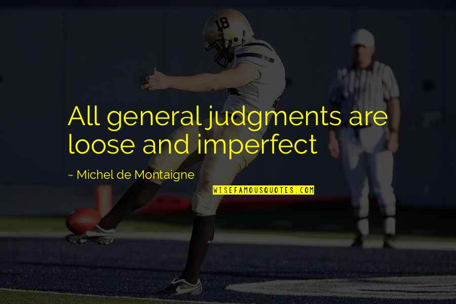 Funny Coffee Drinker Quotes By Michel De Montaigne: All general judgments are loose and imperfect Funny Coffee Drinker Quotes By Michel De Montaigne: All general judgments are loose and imperfect