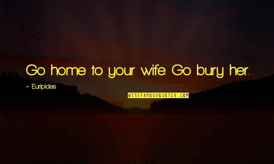 Funny Coffee Mugs Quotes By Euripides: Go home to your wife. Go bury her.