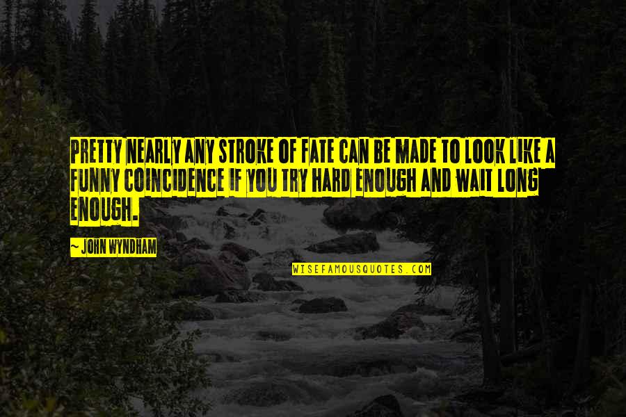 Funny Coincidence Quotes By John Wyndham: Pretty nearly any stroke of fate can be