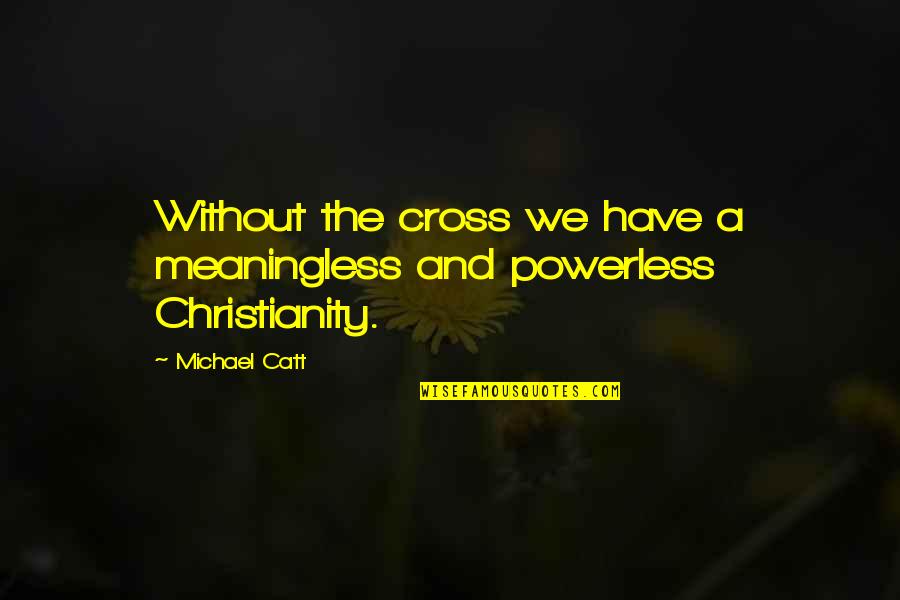 Funny Cold Nipple Quotes By Michael Catt: Without the cross we have a meaningless and