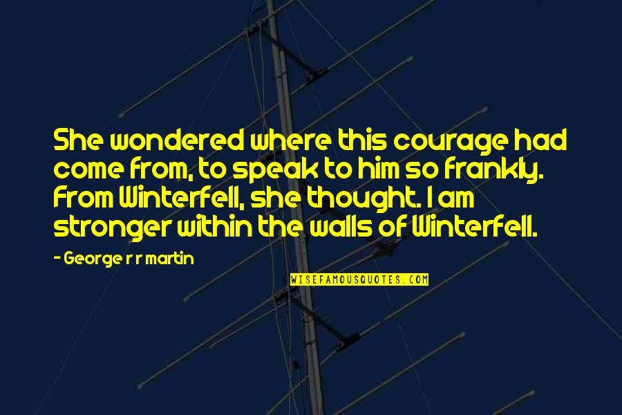 Funny Cold Quotes By George R R Martin: She wondered where this courage had come from,