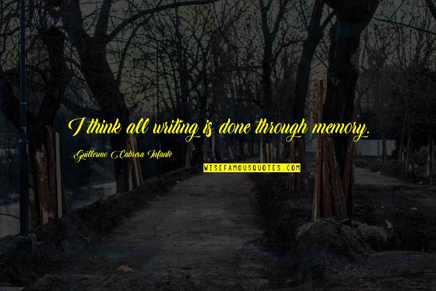 Funny Cold Virus Quotes By Guillermo Cabrera Infante: I think all writing is done through memory. Funny Cold Virus Quotes By Guillermo Cabrera Infante: I think all writing is done through memory.