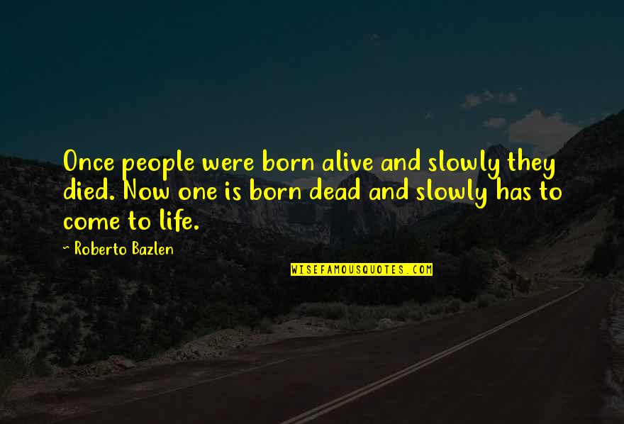 Funny Cold Weather Quotes By Roberto Bazlen: Once people were born alive and slowly they