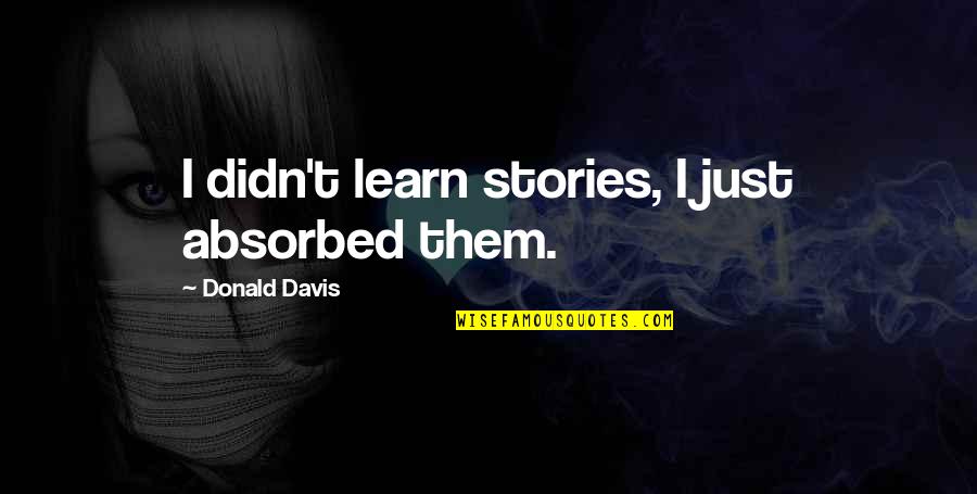 Funny Colleague Quotes By Donald Davis: I didn't learn stories, I just absorbed them.