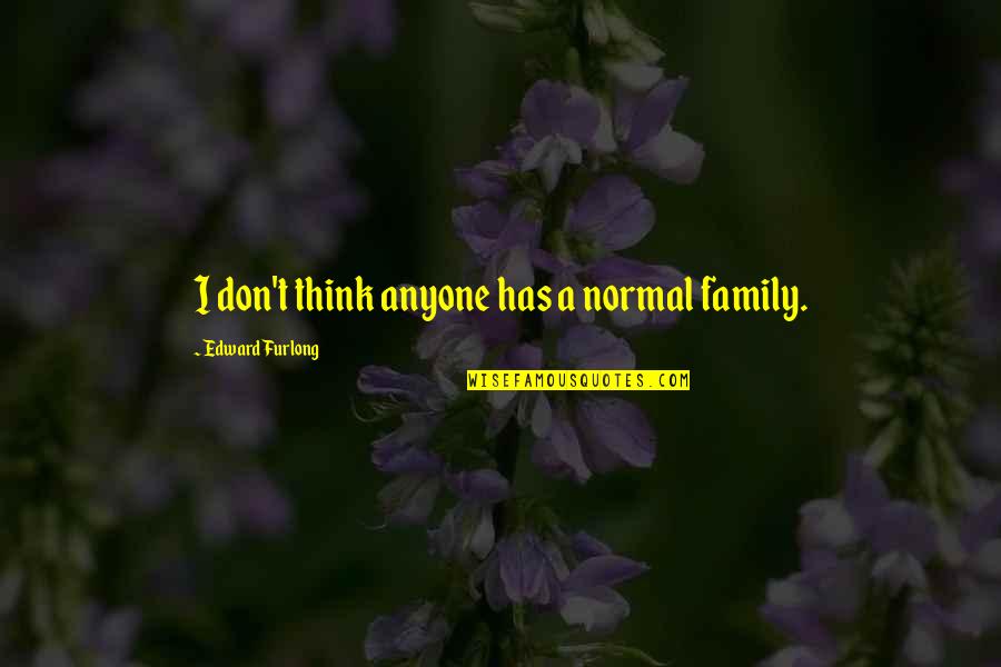 Funny Colleagues Quotes By Edward Furlong: I don't think anyone has a normal family.