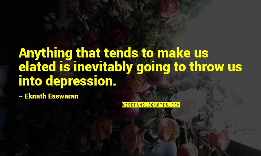 Funny Collections Quotes By Eknath Easwaran: Anything that tends to make us elated is