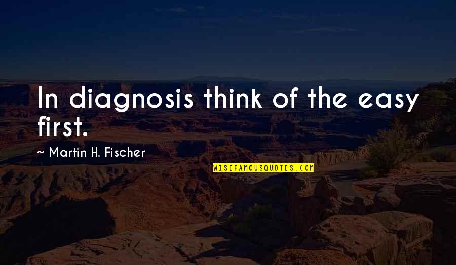Funny College Dorm Quotes By Martin H. Fischer: In diagnosis think of the easy first.
