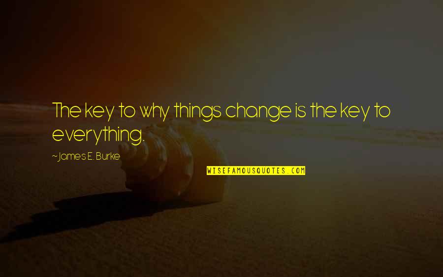 Funny College Motivational Quotes By James E. Burke: The key to why things change is the