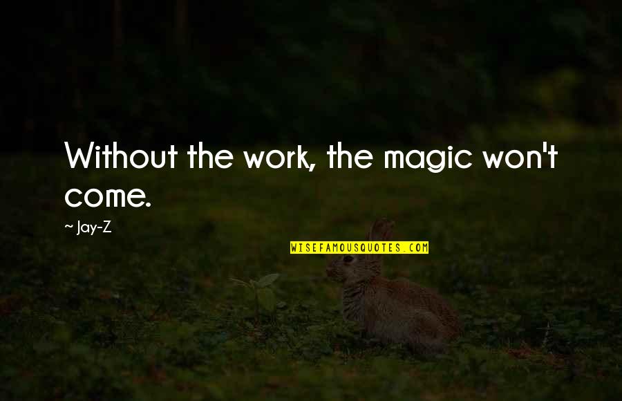 Funny College Party Quotes By Jay-Z: Without the work, the magic won't come.