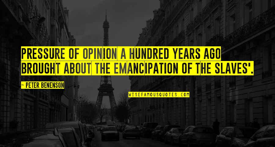 Funny College Reunion Quotes By Peter Benenson: Pressure of opinion a hundred years ago brought Funny College Reunion Quotes By Peter Benenson: Pressure of opinion a hundred years ago brought