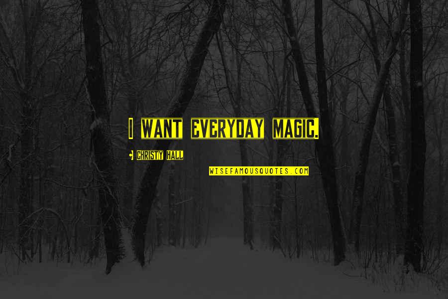 Funny College Tuition Quotes By Christy Hall: I want everyday magic.