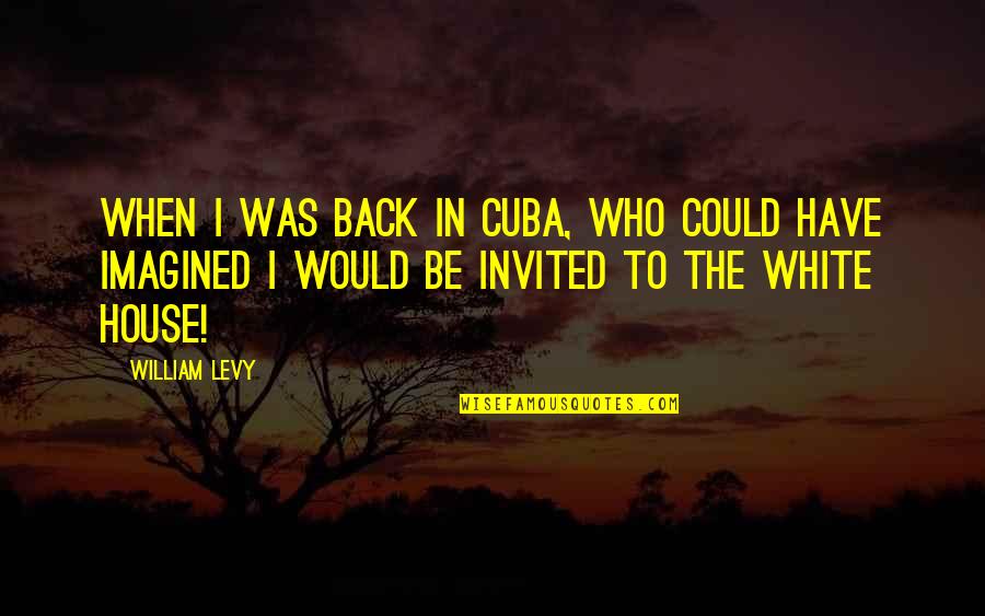 Funny Colleges Quotes By William Levy: When I was back in Cuba, who could Funny Colleges Quotes By William Levy: When I was back in Cuba, who could