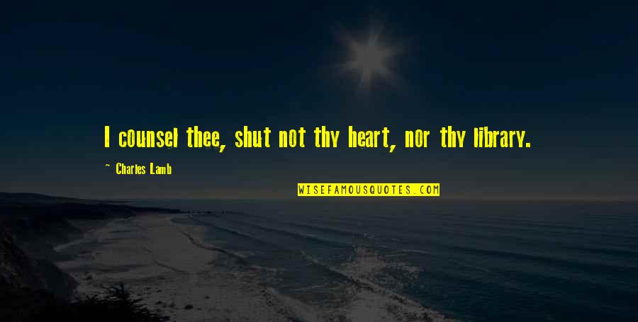 Funny Colonial Quotes By Charles Lamb: I counsel thee, shut not thy heart, nor