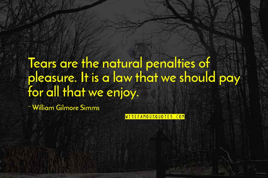 Funny Colonial Quotes By William Gilmore Simms: Tears are the natural penalties of pleasure. It