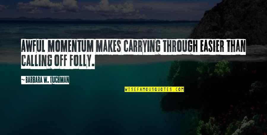 Funny Color Street Quotes By Barbara W. Tuchman: Awful momentum makes carrying through easier than calling Funny Color Street Quotes By Barbara W. Tuchman: Awful momentum makes carrying through easier than calling