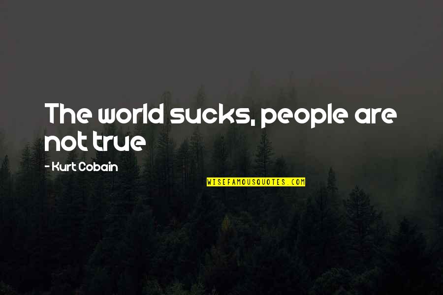 Funny Color Street Quotes By Kurt Cobain: The world sucks, people are not true Funny Color Street Quotes By Kurt Cobain: The world sucks, people are not true