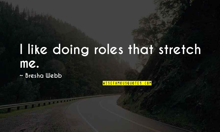 Funny Colored Quotes By Bresha Webb: I like doing roles that stretch me. Funny Colored Quotes By Bresha Webb: I like doing roles that stretch me.