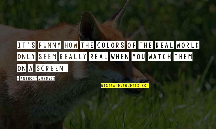 Funny Colors Quotes By Anthony Burgess: It's funny how the colors of the real