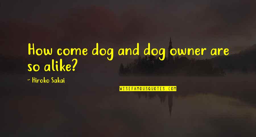 Funny Come On Quotes By Hiroko Sakai: How come dog and dog owner are so