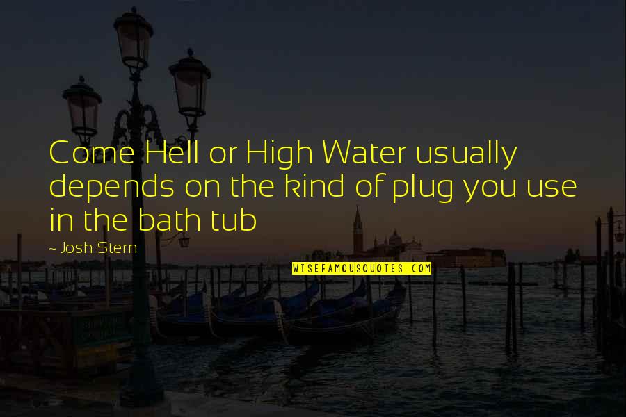 Funny Come On Quotes By Josh Stern: Come Hell or High Water usually depends on