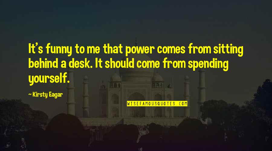 Funny Come On Quotes By Kirsty Eagar: It's funny to me that power comes from
