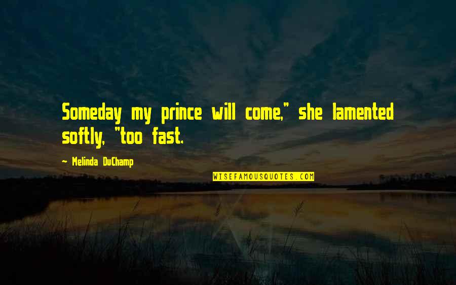 Funny Come On Quotes By Melinda DuChamp: Someday my prince will come," she lamented softly,