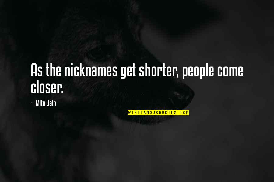 Funny Come On Quotes By Mita Jain: As the nicknames get shorter, people come closer.